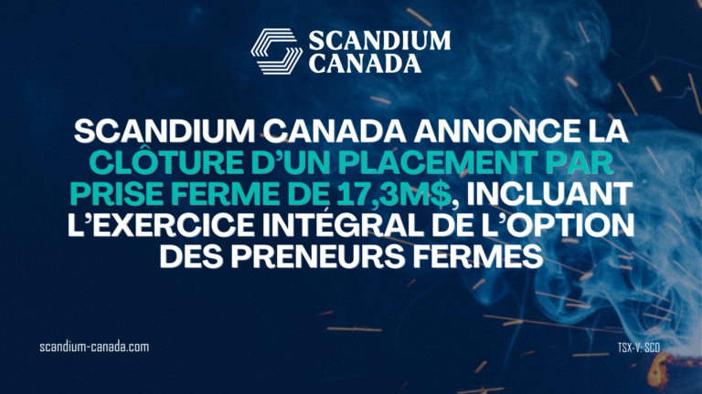 Scandium Canada annonce la clôture d&rsquo;un placement par prise ferme de 17,3 M$, incluant l&rsquo;exercice intégral de l&rsquo;option des preneurs fermes